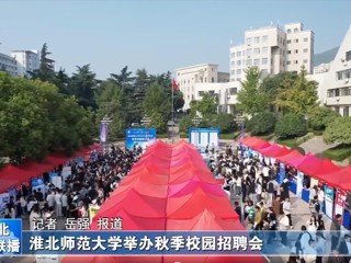 【淮北新闻联播】淮北师范大学举办秋季校园招聘会